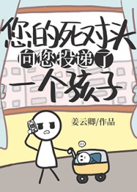 死对头向您投递了个孩子死对头向您投递了个孩子