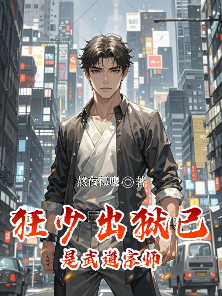 狂少出狱，已是武道宗师狂少出狱，已是武道宗师