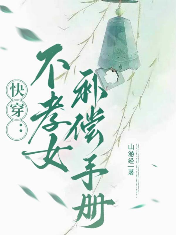 快穿：不孝女补偿手册快穿：不孝女补偿手册